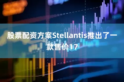 股票配资方案Stellantis推出了一款售价17