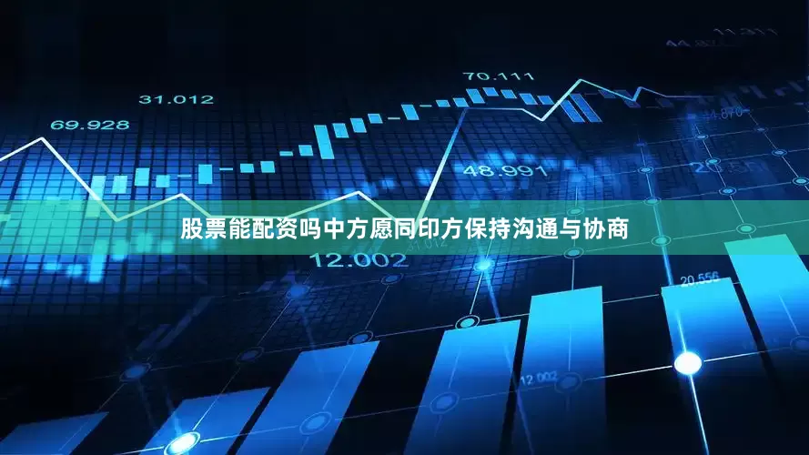 股票能配资吗中方愿同印方保持沟通与协商